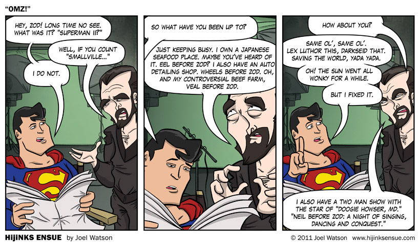 Then there's my metal fabricating shop, Steel Before Zod, my country style buffet, Meal Before Zod, and my movie theater that only plays 'Deliverance,' Squeal Before Zod.
