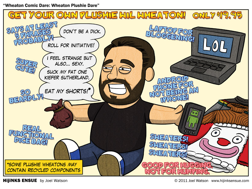 My plushie Wheaton just keeps telling me to 'do the Bartman.' My plushie Wheaton just keeps telling me to 'do the Bartman.'