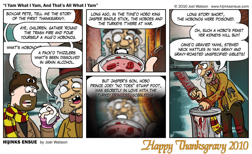 The joke's on Boxcar Pete because the hobonog rendered Josh's kidney's completely unusable! He'll be lucky to get enough to buy a single can of yammed corn! HAHAHAHAHAHAH! HAPPY THANKSGRAVY ONE AND ALLLLLLLLLLLL!